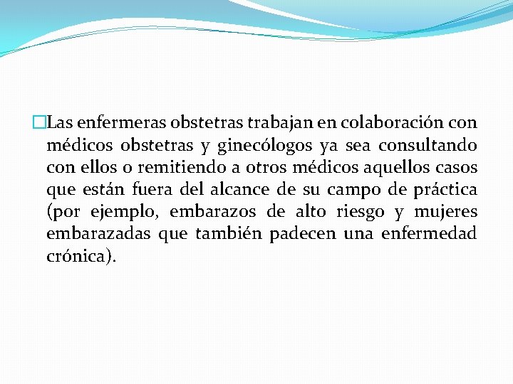 �Las enfermeras obstetras trabajan en colaboración con médicos obstetras y ginecólogos ya sea consultando