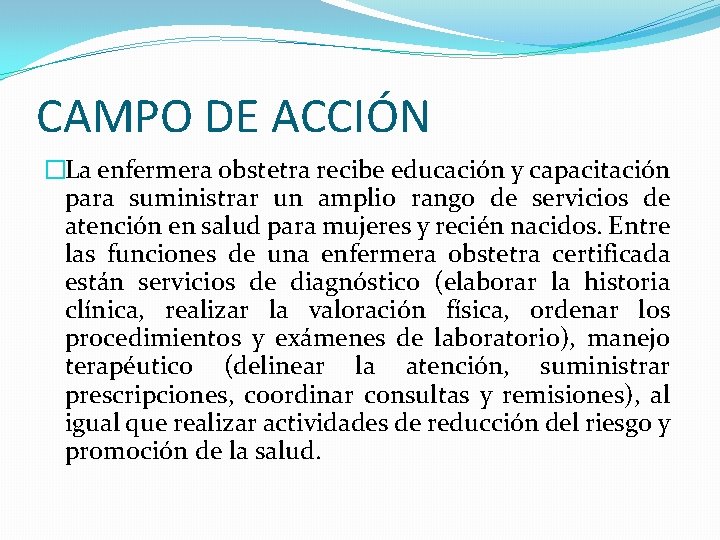 CAMPO DE ACCIÓN �La enfermera obstetra recibe educación y capacitación para suministrar un amplio