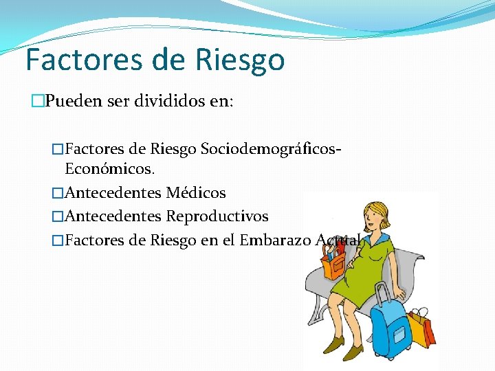 Factores de Riesgo �Pueden ser divididos en: �Factores de Riesgo Sociodemográficos- Económicos. �Antecedentes Médicos