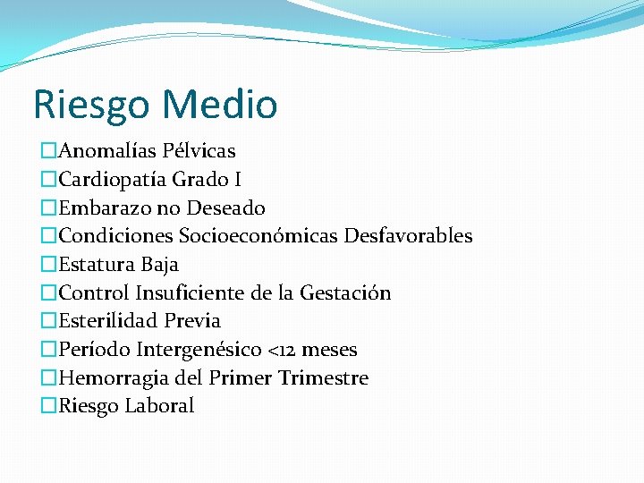 Riesgo Medio �Anomalías Pélvicas �Cardiopatía Grado I �Embarazo no Deseado �Condiciones Socioeconómicas Desfavorables �Estatura