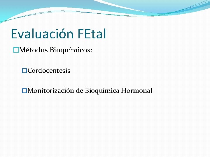 Evaluación FEtal �Métodos Bioquímicos: �Cordocentesis �Monitorización de Bioquímica Hormonal 