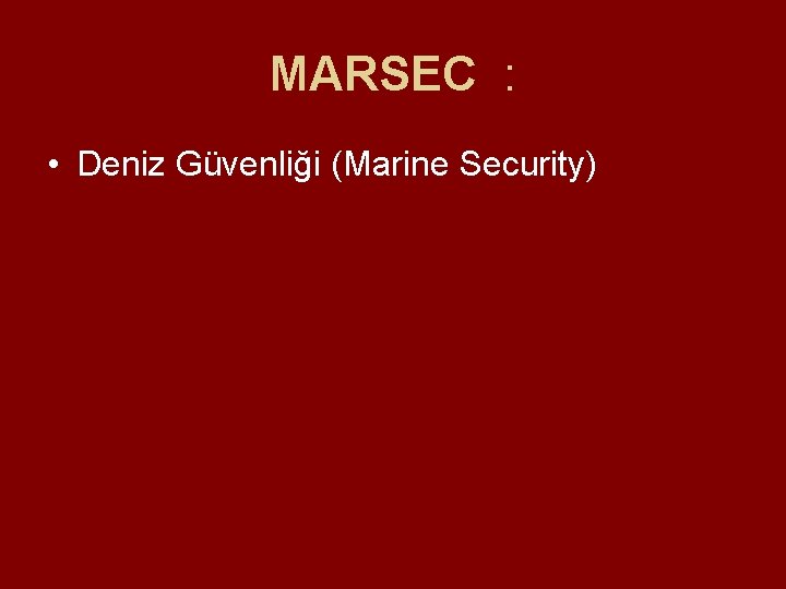 MARSEC : • Deniz Güvenliği (Marine Security) MARSEC : • Deniz Güvenliği (Marine Security)