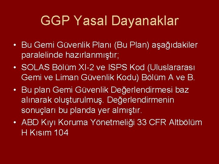 GGP Yasal Dayanaklar • Bu Gemi Güvenlik Planı (Bu Plan) aşağıdakiler paralelinde hazırlanmıştır; • GGP Yasal Dayanaklar • Bu Gemi Güvenlik Planı (Bu Plan) aşağıdakiler paralelinde hazırlanmıştır; •