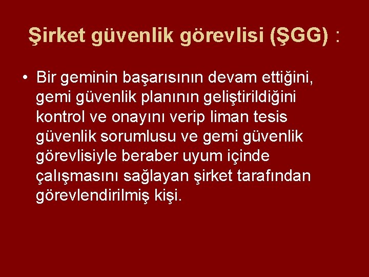 Şirket güvenlik görevlisi (ŞGG) : • Bir geminin başarısının devam ettiğini, gemi güvenlik planının Şirket güvenlik görevlisi (ŞGG) : • Bir geminin başarısının devam ettiğini, gemi güvenlik planının