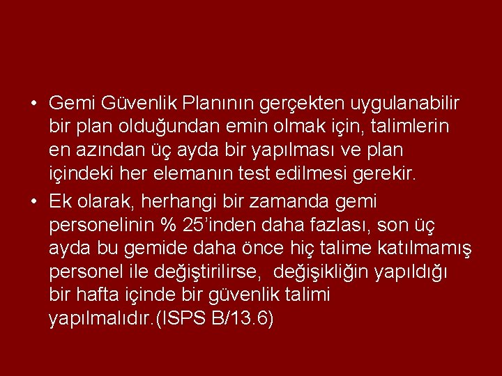 • Gemi Güvenlik Planının gerçekten uygulanabilir bir plan olduğundan emin olmak için, talimlerin • Gemi Güvenlik Planının gerçekten uygulanabilir bir plan olduğundan emin olmak için, talimlerin