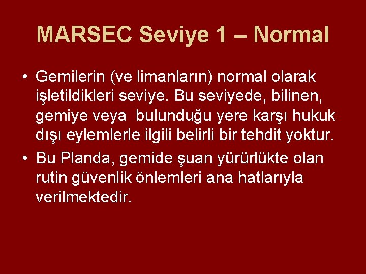 MARSEC Seviye 1 – Normal • Gemilerin (ve limanların) normal olarak işletildikleri seviye. Bu MARSEC Seviye 1 – Normal • Gemilerin (ve limanların) normal olarak işletildikleri seviye. Bu