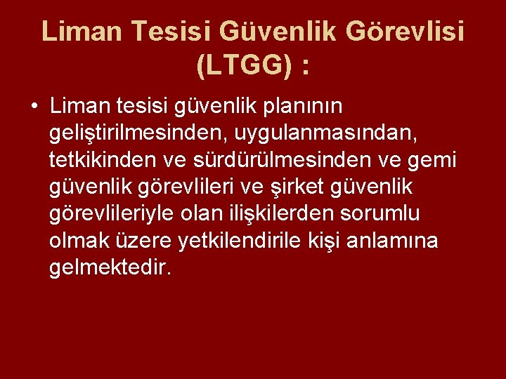 Liman Tesisi Güvenlik Görevlisi (LTGG) : • Liman tesisi güvenlik planının geliştirilmesinden, uygulanmasından, tetkikinden Liman Tesisi Güvenlik Görevlisi (LTGG) : • Liman tesisi güvenlik planının geliştirilmesinden, uygulanmasından, tetkikinden