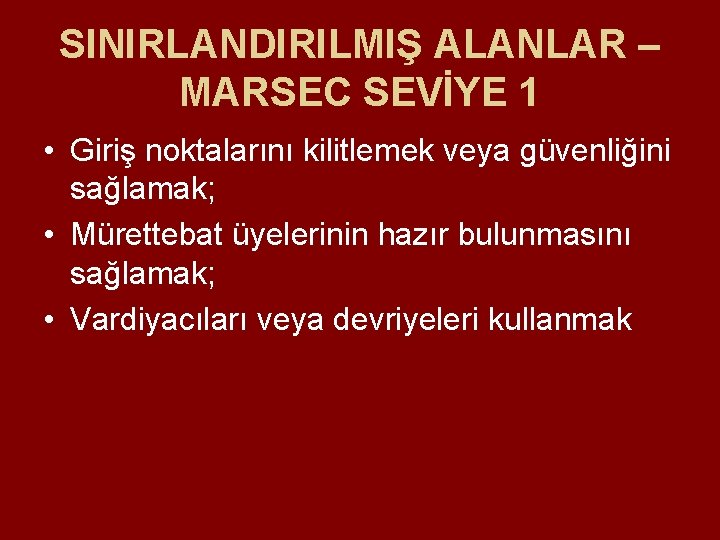 SINIRLANDIRILMIŞ ALANLAR – MARSEC SEVİYE 1 • Giriş noktalarını kilitlemek veya güvenliğini sağlamak; • SINIRLANDIRILMIŞ ALANLAR – MARSEC SEVİYE 1 • Giriş noktalarını kilitlemek veya güvenliğini sağlamak; •