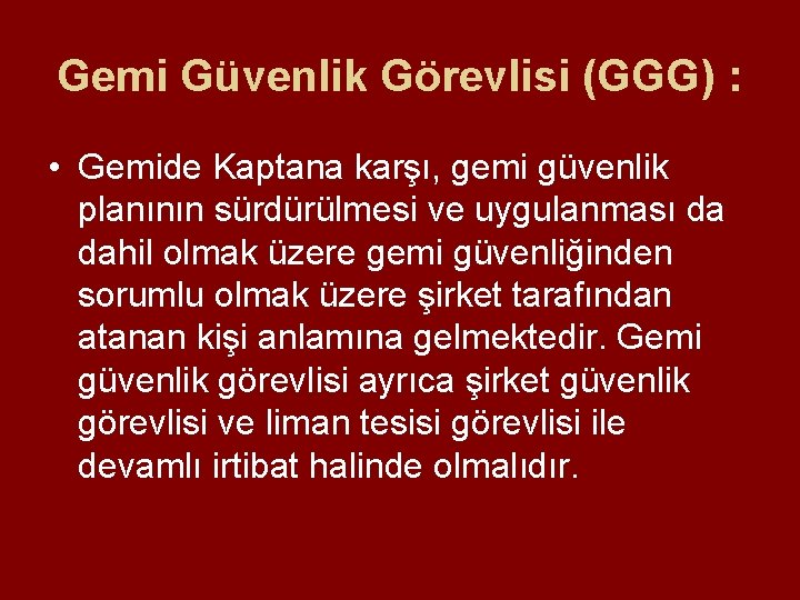 Gemi Güvenlik Görevlisi (GGG) : • Gemide Kaptana karşı, gemi güvenlik planının sürdürülmesi ve Gemi Güvenlik Görevlisi (GGG) : • Gemide Kaptana karşı, gemi güvenlik planının sürdürülmesi ve