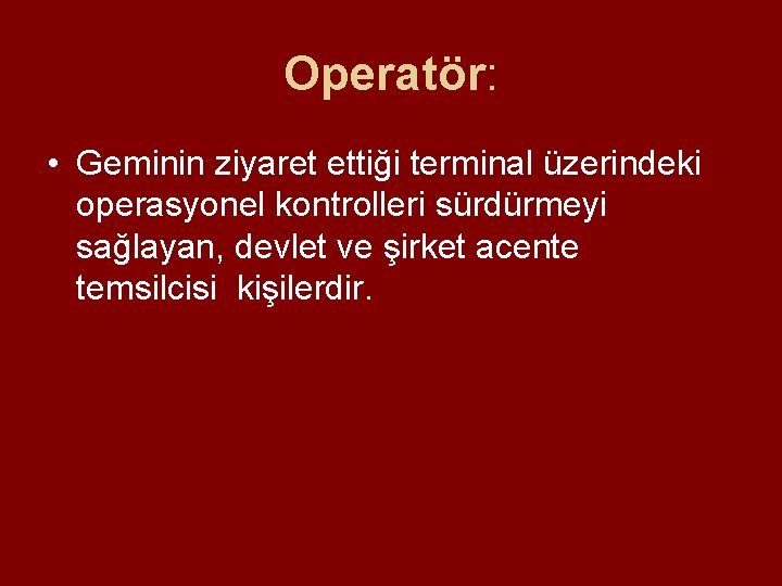 Operatör: • Geminin ziyaret ettiği terminal üzerindeki operasyonel kontrolleri sürdürmeyi sağlayan, devlet ve şirket Operatör: • Geminin ziyaret ettiği terminal üzerindeki operasyonel kontrolleri sürdürmeyi sağlayan, devlet ve şirket