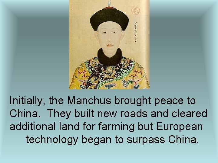 Initially, the Manchus brought peace to China. They built new roads and cleared additional
