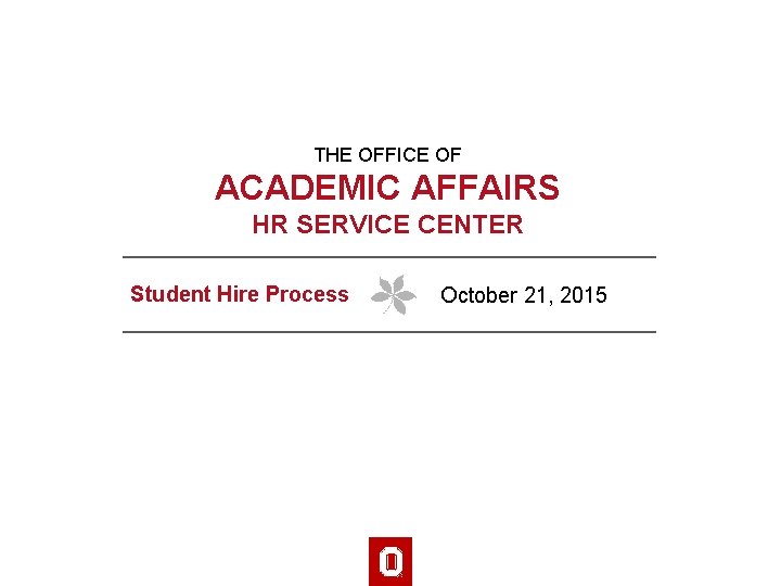 THE OFFICE OF ACADEMIC AFFAIRS HR SERVICE CENTER Student Hire Process October 21, 2015