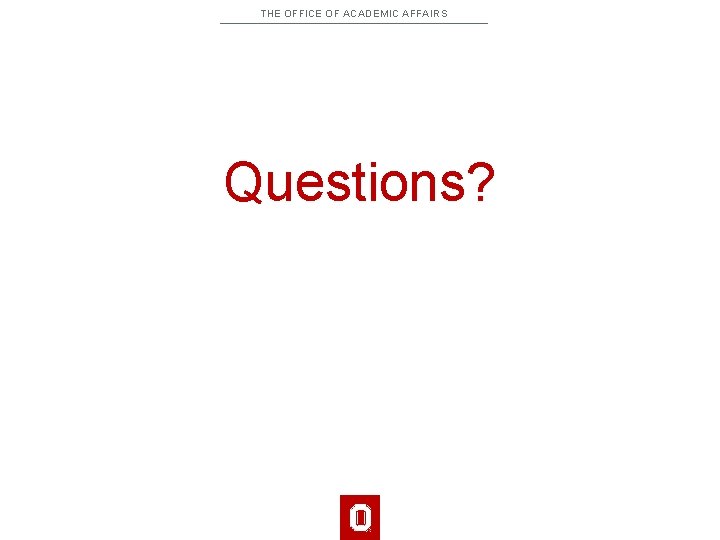 THE OFFICE OF ACADEMIC AFFAIRS Questions? 