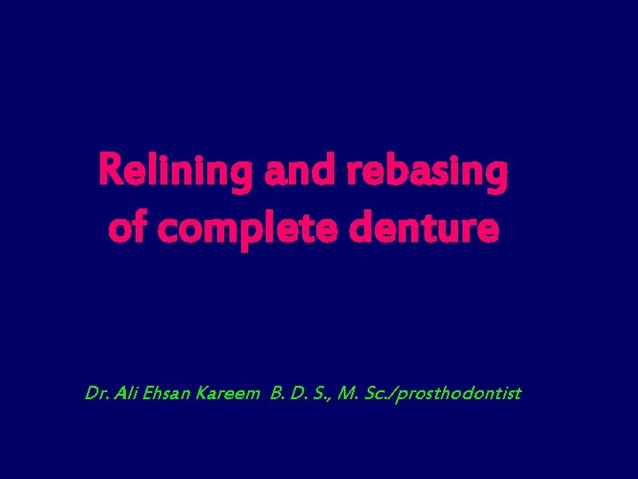 Relining and rebasing of complete denture Dr. Ali Ehsan Kareem B. D. S. ,