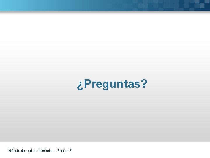 ¿Preguntas? Módulo de registro telefónico Página 31 