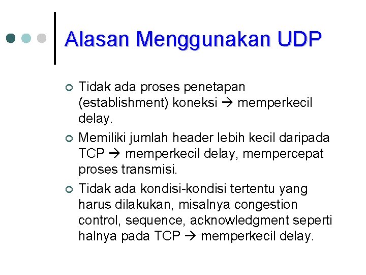 Alasan Menggunakan UDP ¢ ¢ ¢ Tidak ada proses penetapan (establishment) koneksi memperkecil delay.