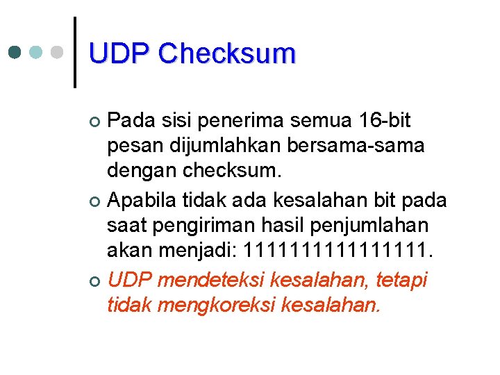 UDP Checksum Pada sisi penerima semua 16 -bit pesan dijumlahkan bersama-sama dengan checksum. ¢