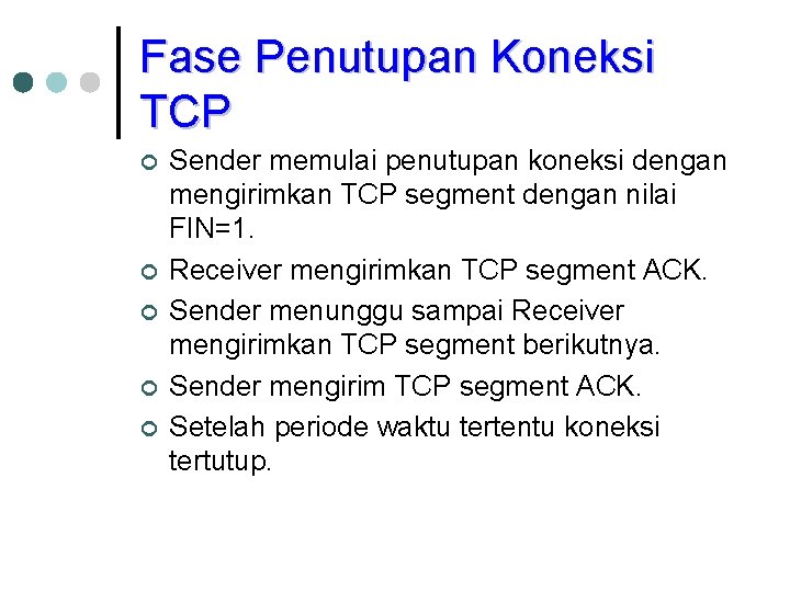 Fase Penutupan Koneksi TCP ¢ ¢ ¢ Sender memulai penutupan koneksi dengan mengirimkan TCP