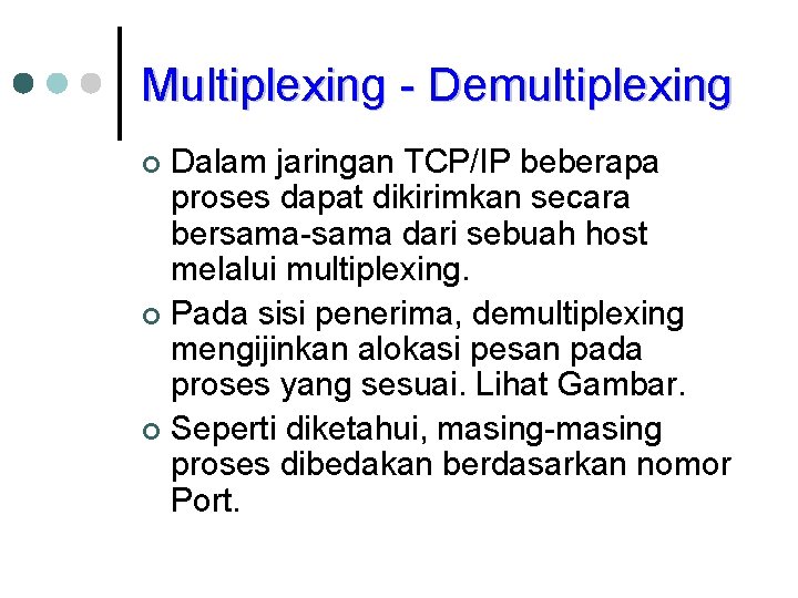 Multiplexing - Demultiplexing Dalam jaringan TCP/IP beberapa proses dapat dikirimkan secara bersama-sama dari sebuah