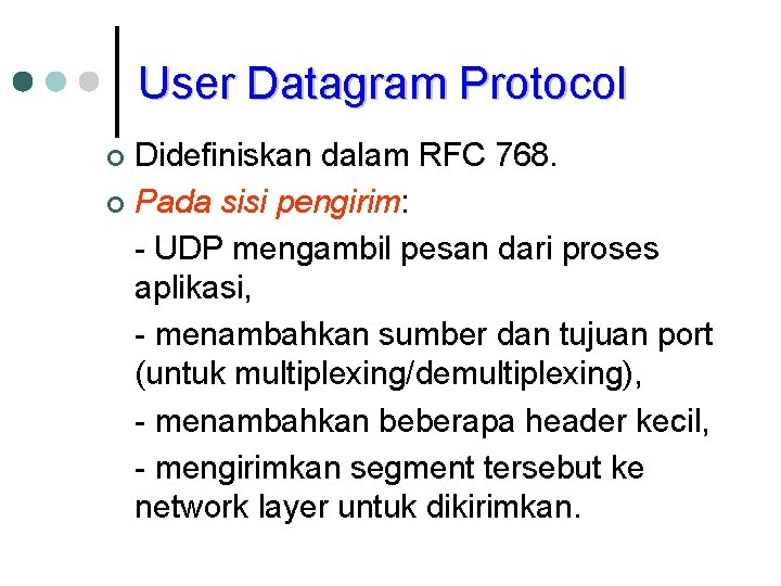 User Datagram Protocol Didefiniskan dalam RFC 768. ¢ Pada sisi pengirim: - UDP mengambil