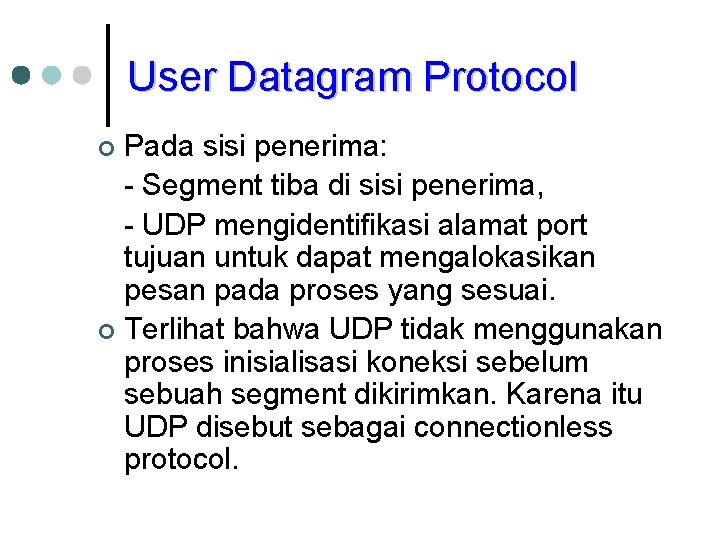 User Datagram Protocol Pada sisi penerima: - Segment tiba di sisi penerima, - UDP