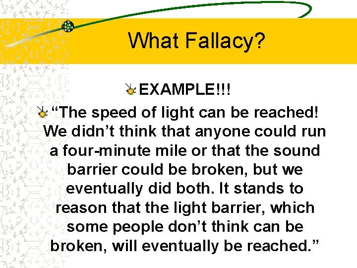 What Fallacy? EXAMPLE!!! “The speed of light can be reached! We didn’t think that