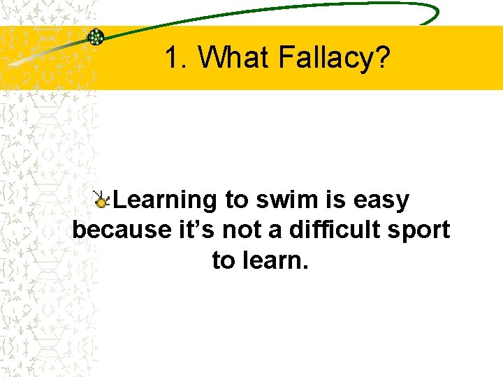 1. What Fallacy? Learning to swim is easy because it’s not a difficult sport