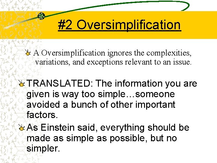 #2 Oversimplification A Oversimplification ignores the complexities, variations, and exceptions relevant to an issue.