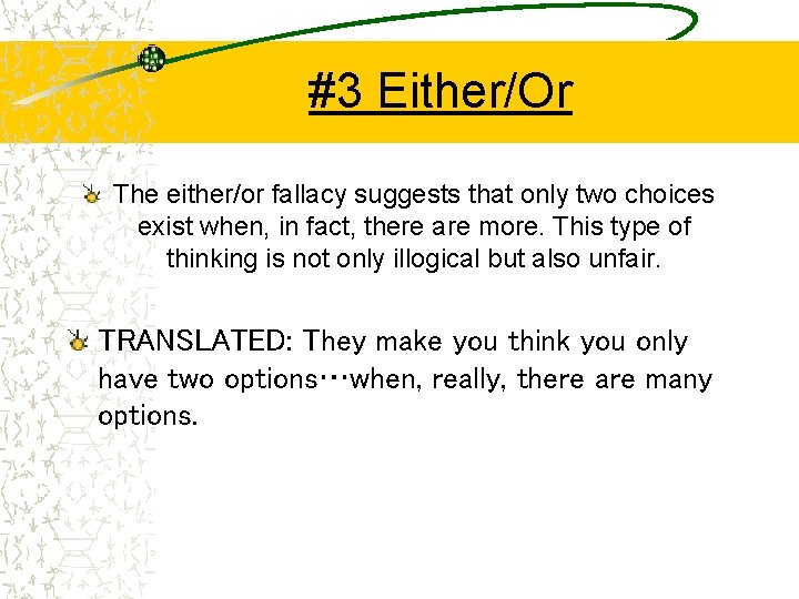 #3 Either/Or The either/or fallacy suggests that only two choices exist when, in fact,