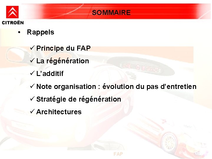 SOMMAIRE • Rappels ü Principe du FAP ü La régénération ü L’additif ü Note SOMMAIRE • Rappels ü Principe du FAP ü La régénération ü L’additif ü Note