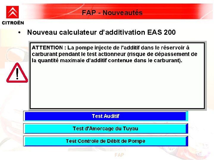 FAP - Nouveautés • Nouveau calculateur d’additivation EAS 200 ü 3 Tests actionneurs disponibles FAP - Nouveautés • Nouveau calculateur d’additivation EAS 200 ü 3 Tests actionneurs disponibles