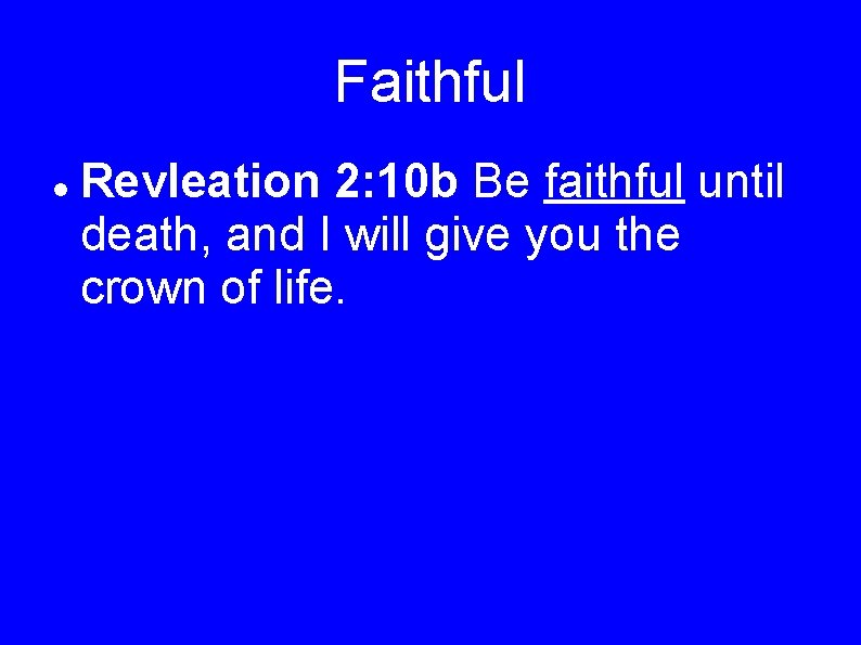 Faithful Revleation 2: 10 b Be faithful until death, and I will give you