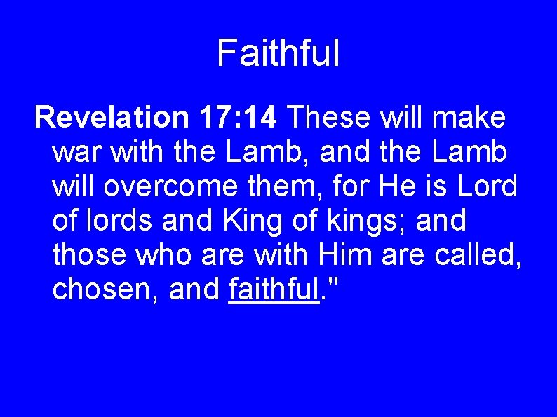 Faithful Revelation 17: 14 These will make war with the Lamb, and the Lamb