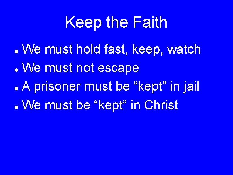 Keep the Faith We must hold fast, keep, watch We must not escape A