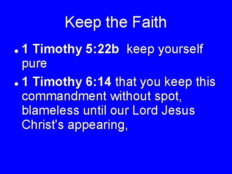 Keep the Faith 1 Timothy 5: 22 b keep yourself pure 1 Timothy 6: