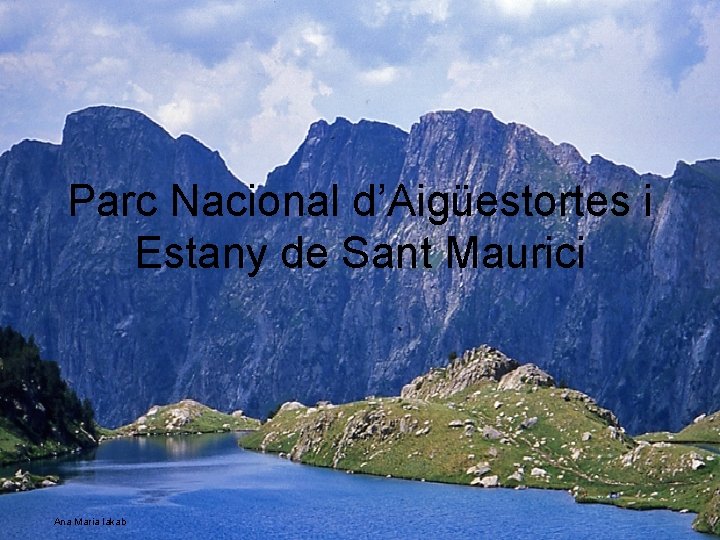 Parc Nacional d’Aigüestortes i Estany de Sant Maurici Ana Maria Iakab 