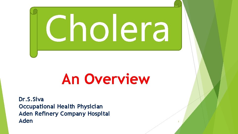 Cholera An Overview Dr. S. Siva Occupational Health Physician Aden Refinery Company Hospital Aden