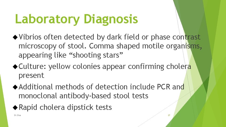 Laboratory Diagnosis Vibrios often detected by dark field or phase contrast microscopy of stool.