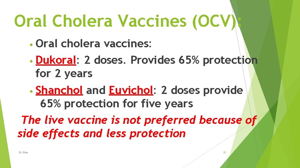 Oral Cholera Vaccines (OCV): • Oral cholera vaccines: • Dukoral: 2 doses. Provides 65%