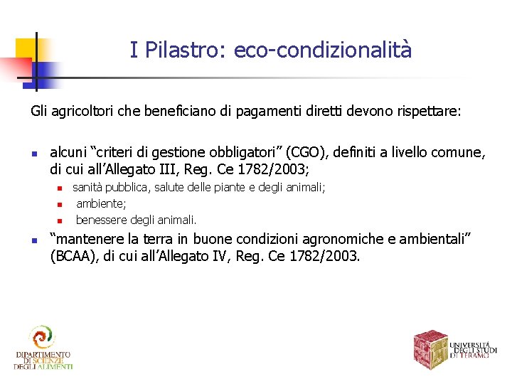 I Pilastro: eco-condizionalità Gli agricoltori che beneficiano di pagamenti diretti devono rispettare: n alcuni