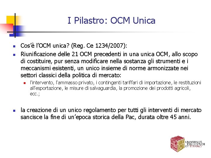 I Pilastro: OCM Unica n n Cos’è l’OCM unica? (Reg. Ce 1234/2007): Riunificazione delle