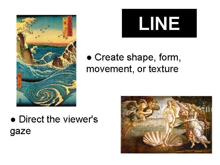 LINE ● Create shape, form, movement, or texture ● Direct the viewer's gaze 