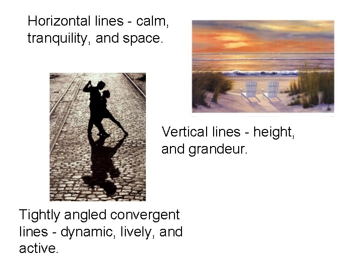 Horizontal lines - calm, tranquility, and space. Vertical lines - height, and grandeur. Tightly