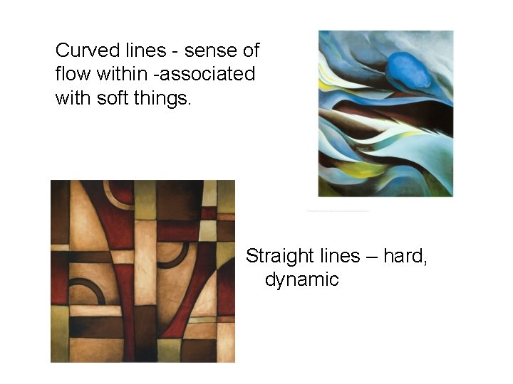 Curved lines - sense of flow within -associated with soft things. Straight lines –