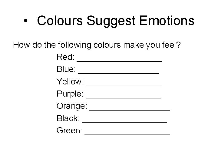  • Colours Suggest Emotions How do the following colours make you feel? Red: