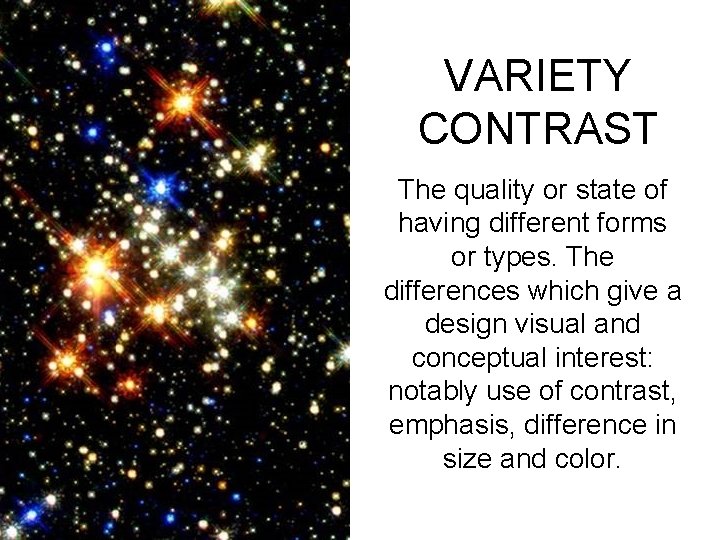 VARIETY CONTRAST The quality or state of having different forms or types. The differences