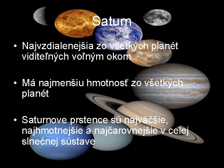 Saturn • Najvzdialenejšia zo všetkých planét viditeľných voľným okom • Má najmenšiu hmotnosť zo