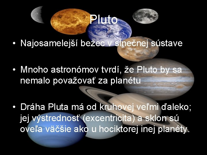 Pluto • Najosamelejší bežec v slnečnej sústave • Mnoho astronómov tvrdí, že Pluto by