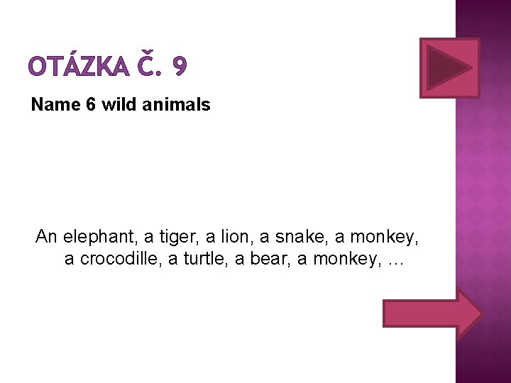 OTÁZKA Č. 9 Name 6 wild animals An elephant, a tiger, a lion, a