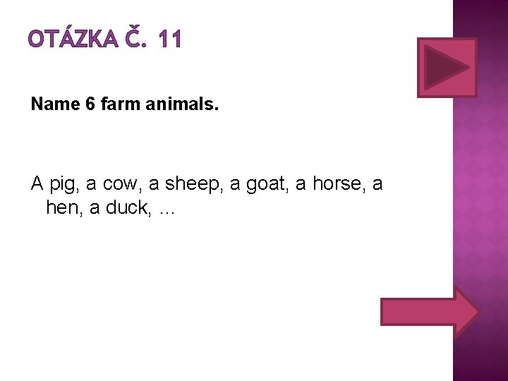 OTÁZKA Č. 11 Name 6 farm animals. A pig, a cow, a sheep, a